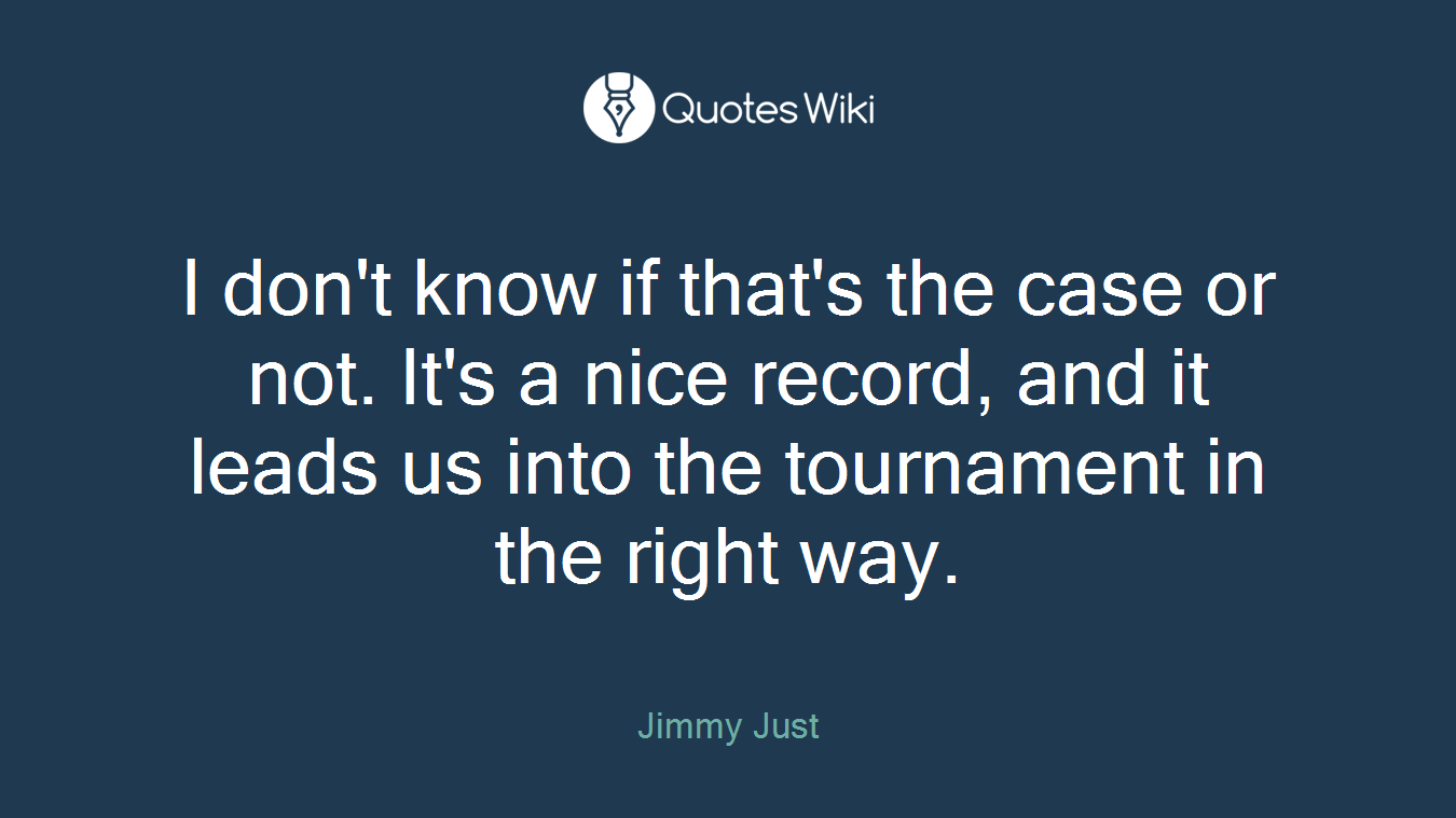 I don't know if that's the case or not. It's a nice record, and it leads us into the tournament in the right way.