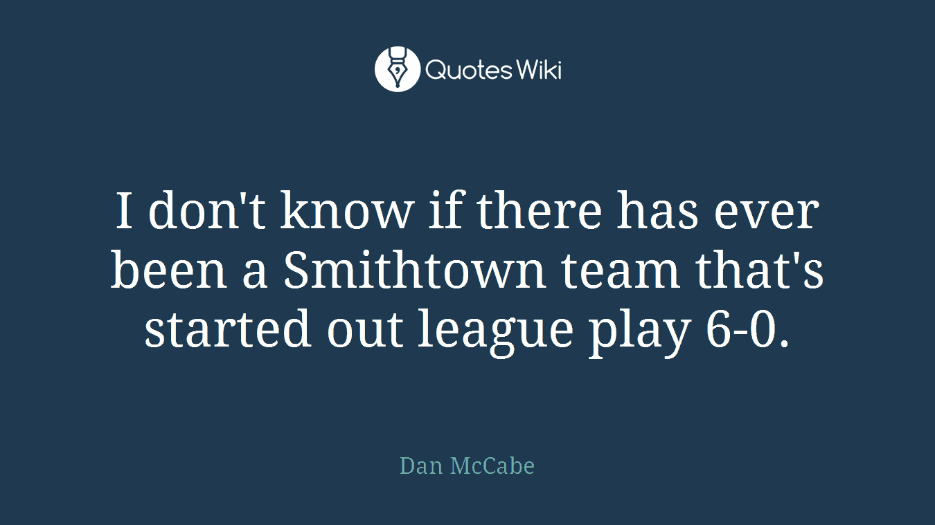 I don't know if there has ever been a Smithtown team that's started out league play 6-0.