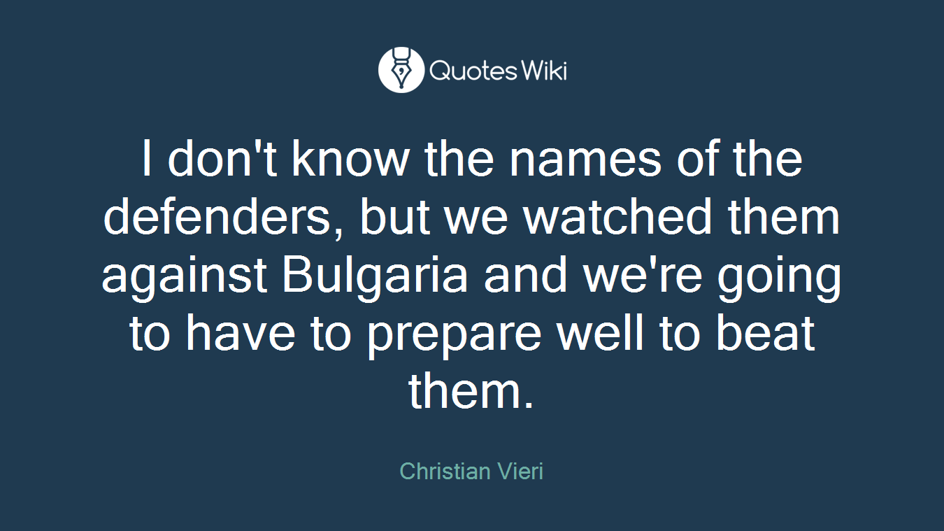 I don't know the names of the defenders, but we watched them against Bulgaria and we're going to have to prepare well to beat them.