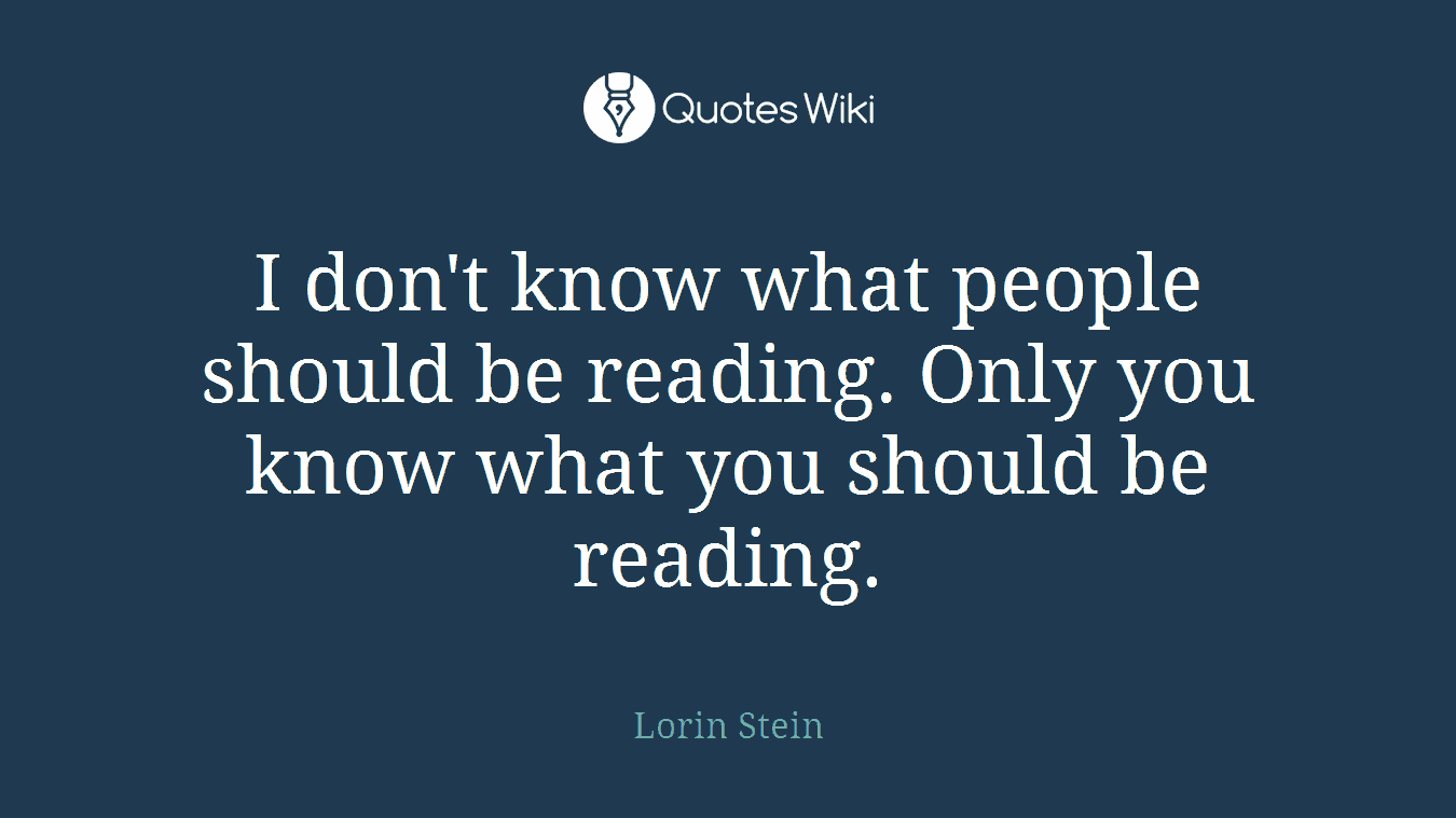 I don't know what people should be reading. Only you know what you should be reading.
