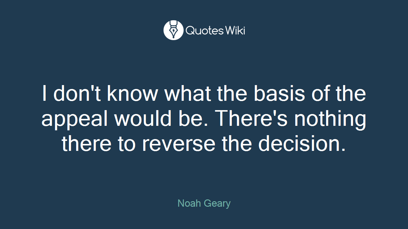 I don't know what the basis of the appeal would be. There's nothing there to reverse the decision.