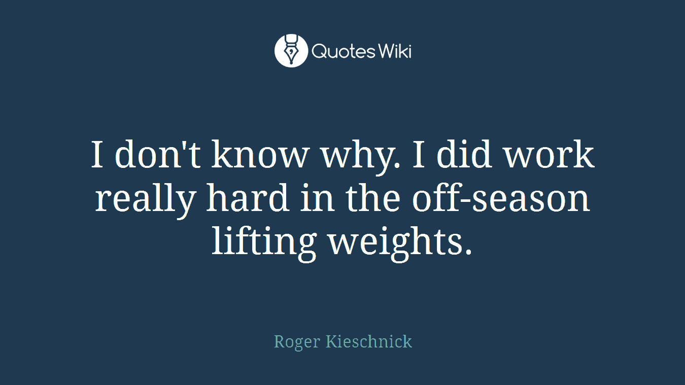 I don't know why. I did work really hard in the off-season lifting weights.