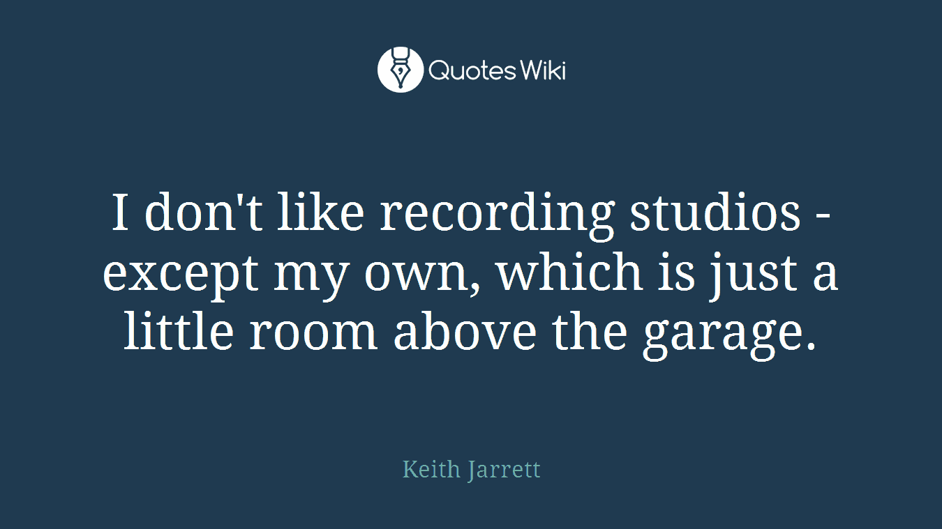 I don't like recording studios - except my own, which is just a little room above the garage.
