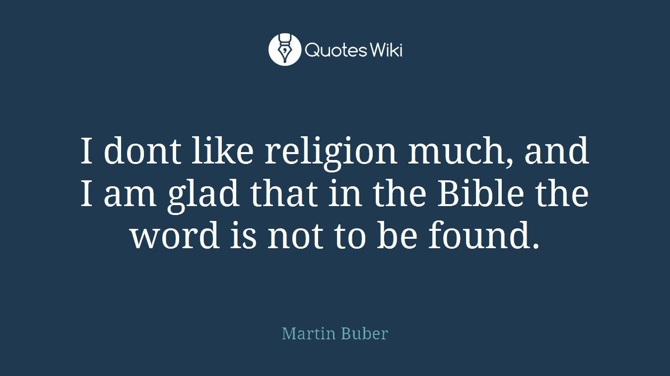 I dont like religion much, and I am glad that in the Bible the word is not to be found.