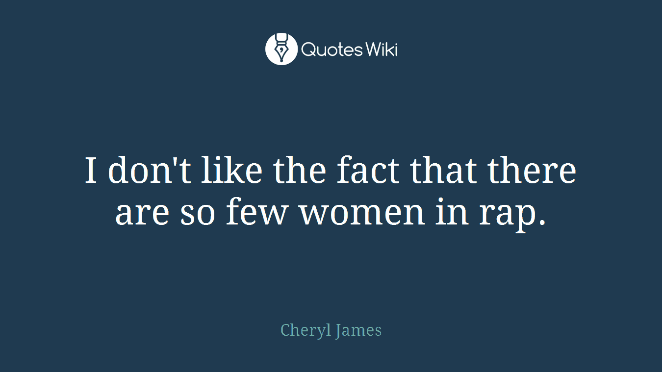 I don't like the fact that there are so few women in rap.