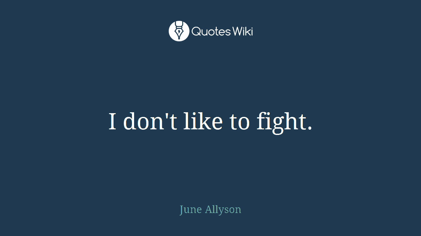 I don't like to fight.