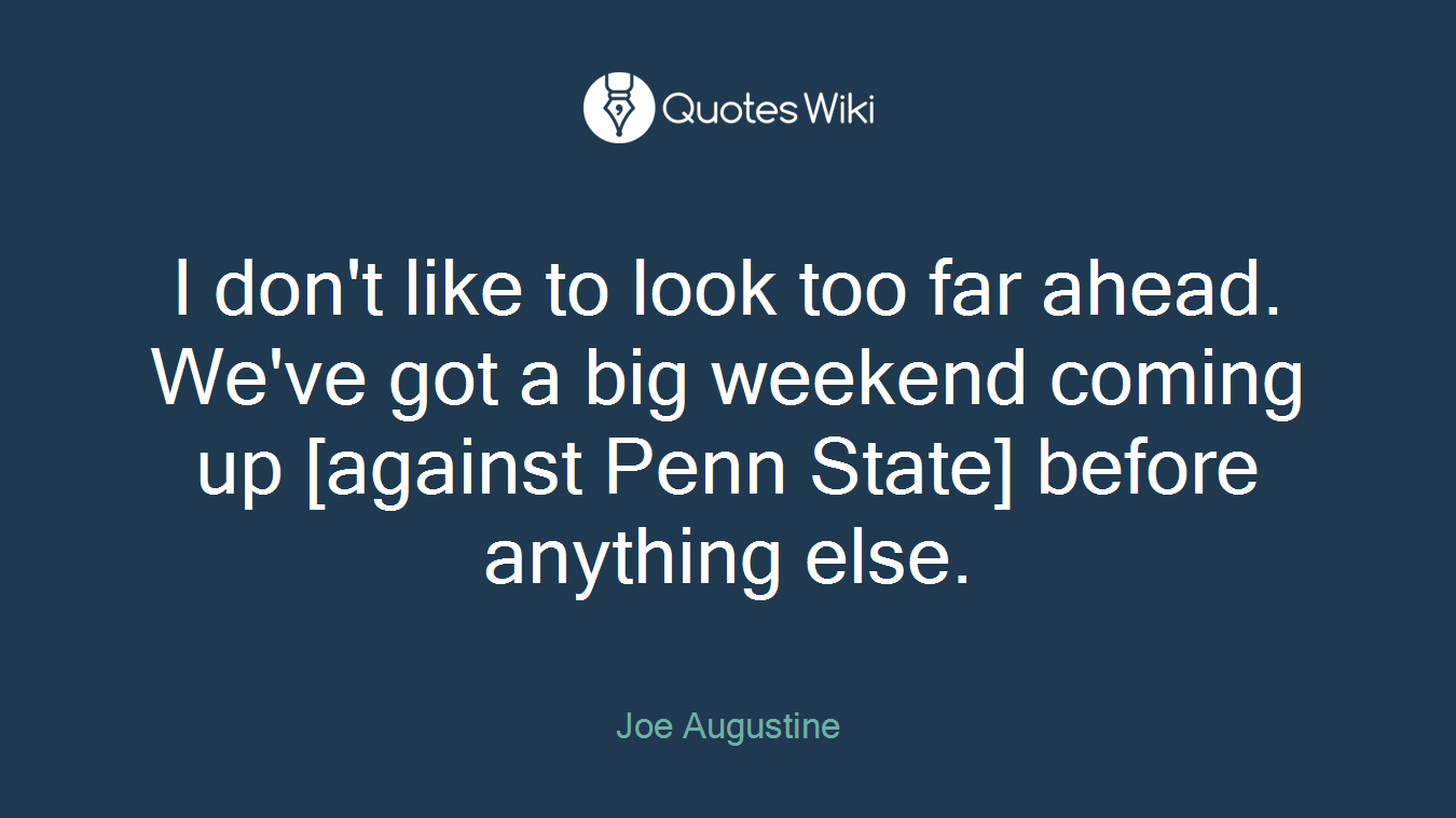 I don't like to look too far ahead. We've got a big weekend coming up [against Penn State] before anything else.