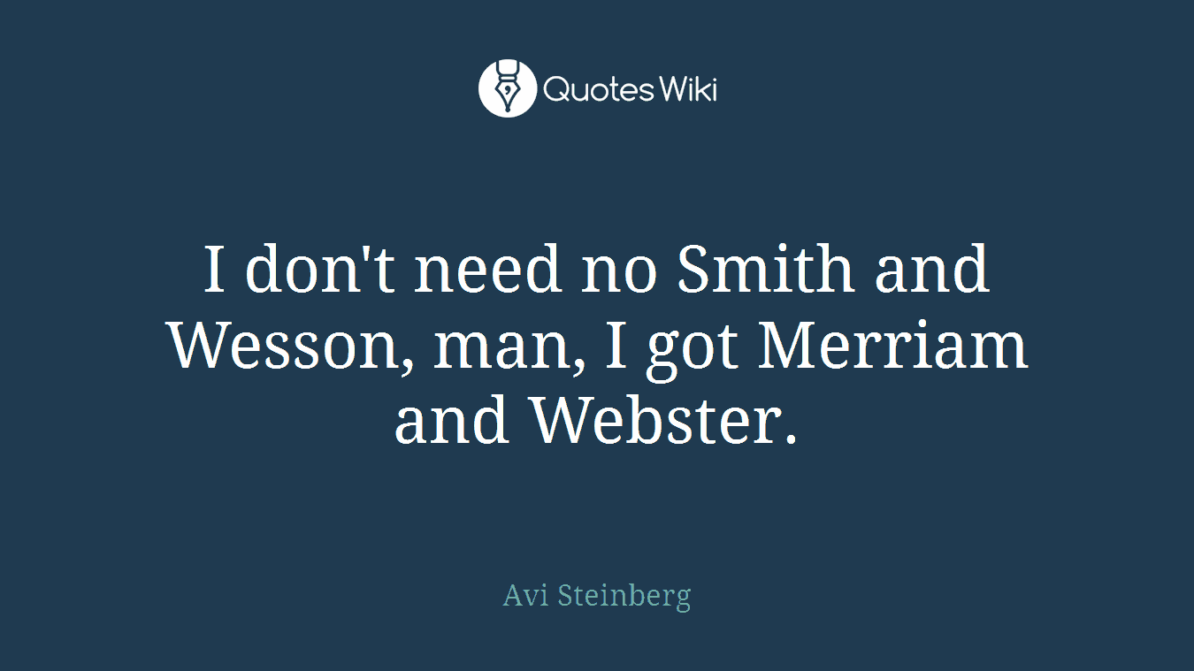 I don't need no Smith and Wesson, man, I got Merriam and Webster.