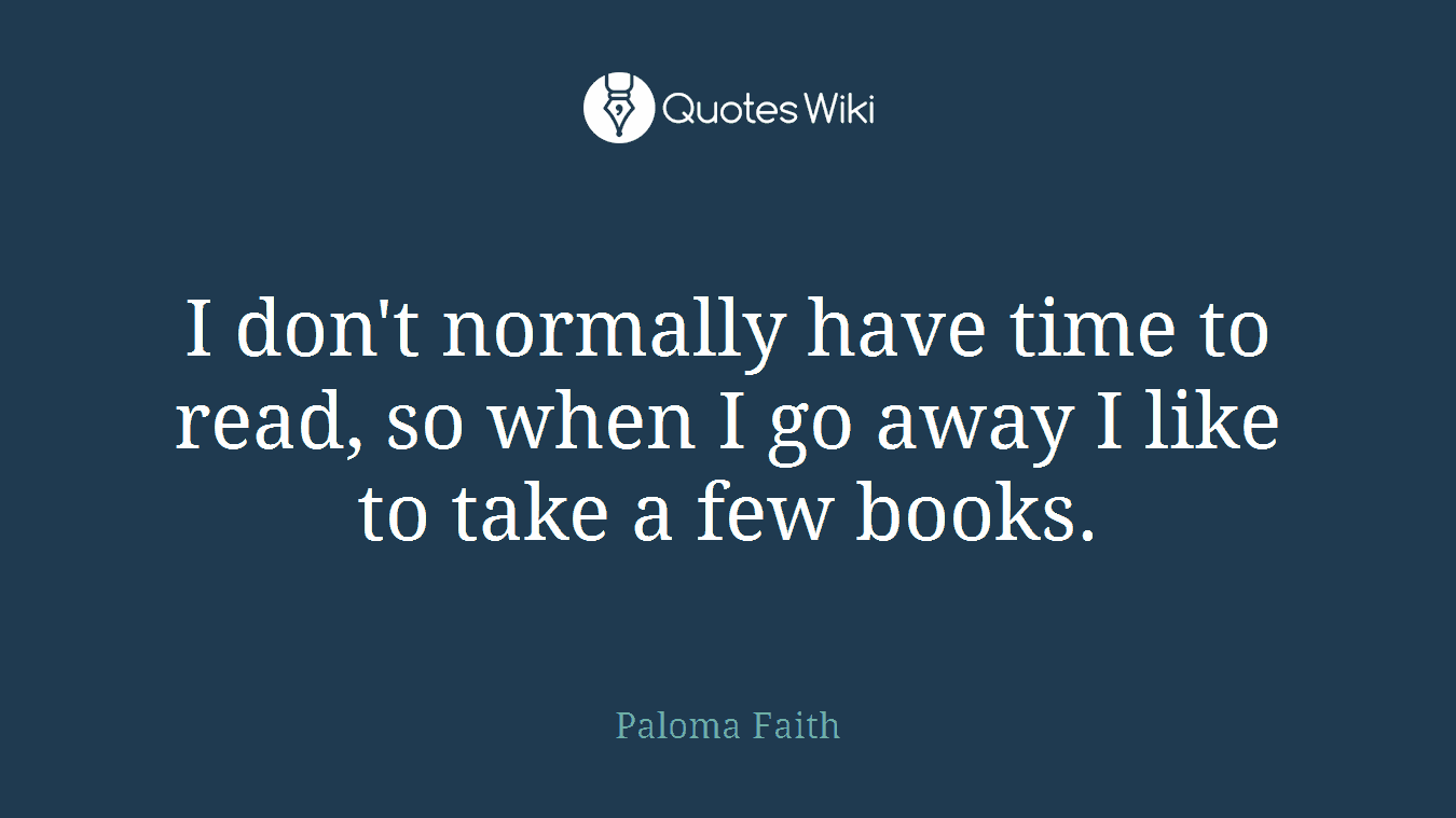 I don't normally have time to read, so when I go away I like to take a few books.