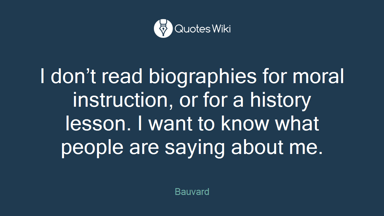 I don’t read biographies for moral instruction, or for a history lesson. I want to know what people are saying about me.