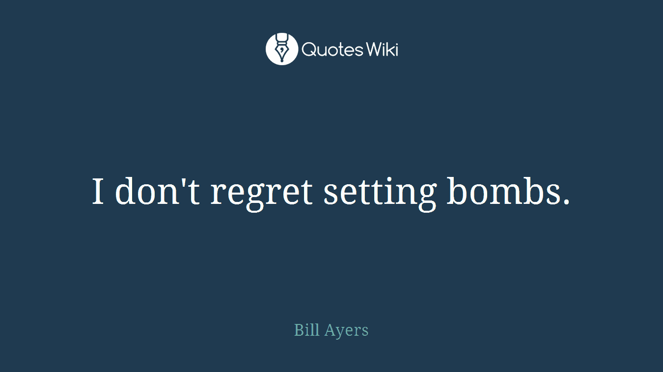 I don't regret setting bombs.