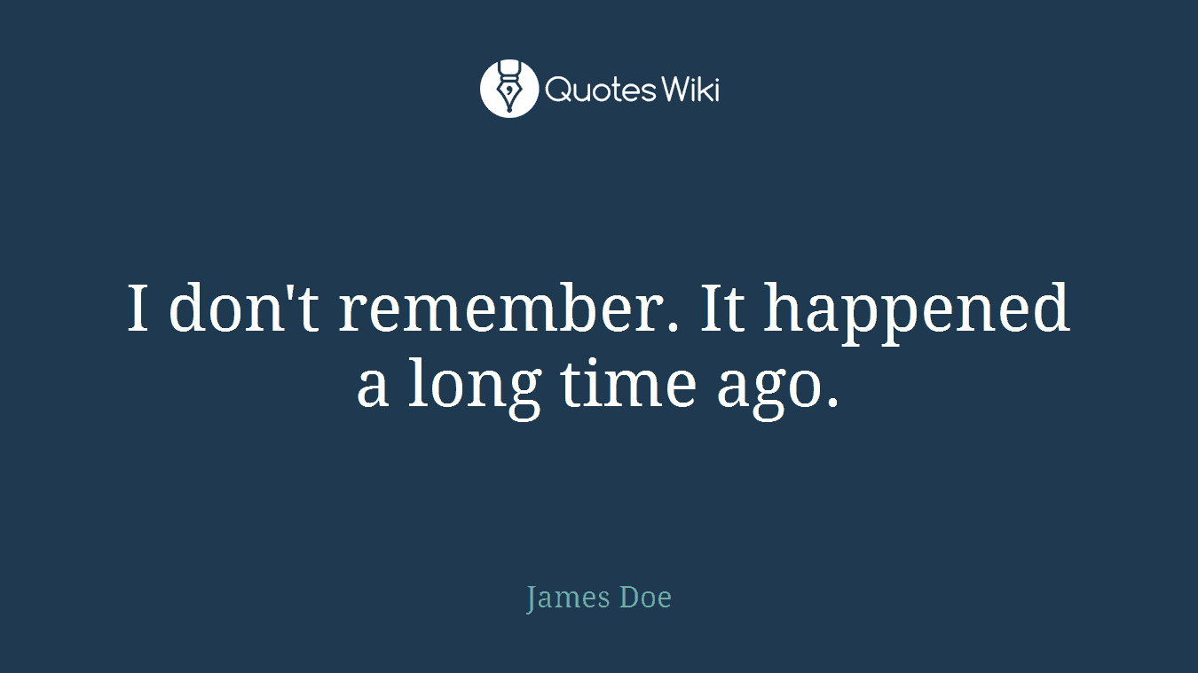 I don't remember. It happened a long time ago.