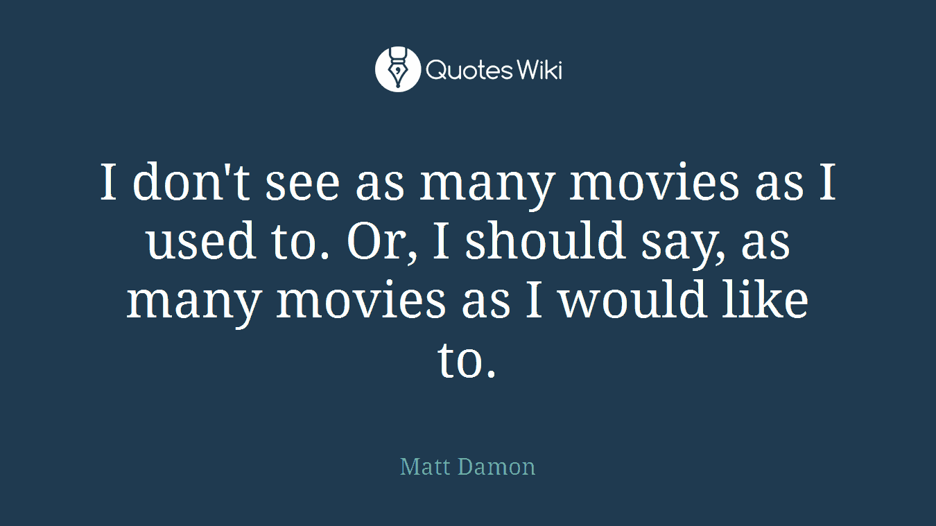 I don't see as many movies as I used to. Or, I should say, as many movies as I would like to.