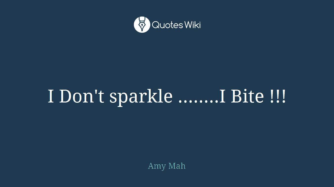 I Don't sparkle ........I Bite !!!