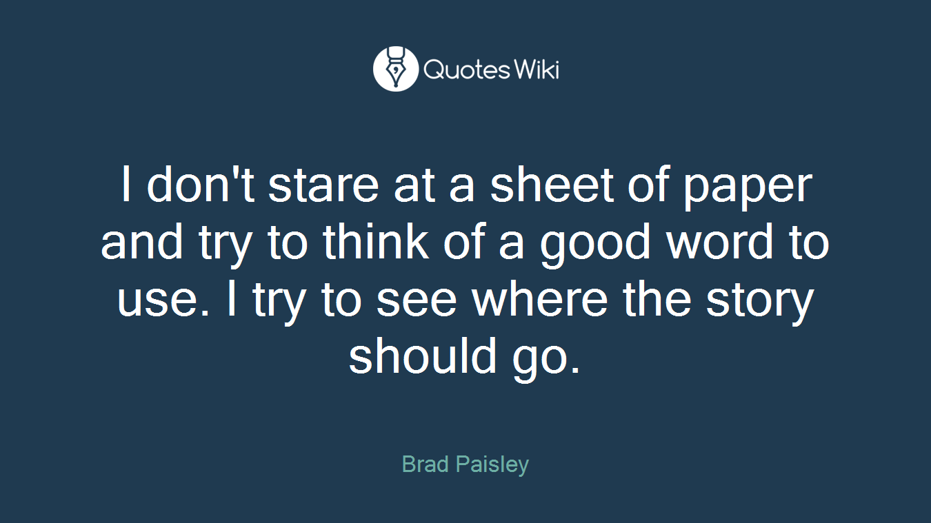 I don't stare at a sheet of paper and try to think of a good word to use. I try to see where the story should go.