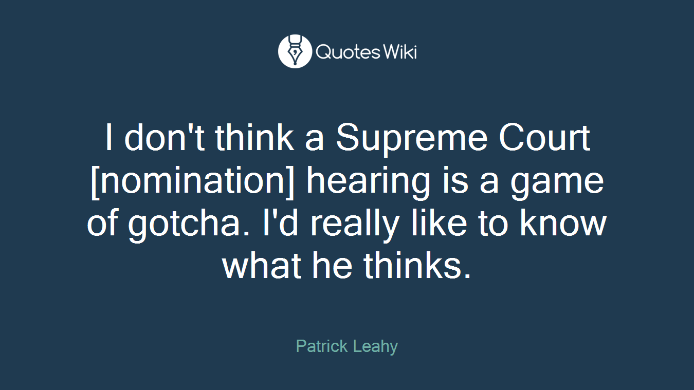 I don't think a Supreme Court [nomination] hearing is a game of gotcha. I'd really like to know what he thinks.