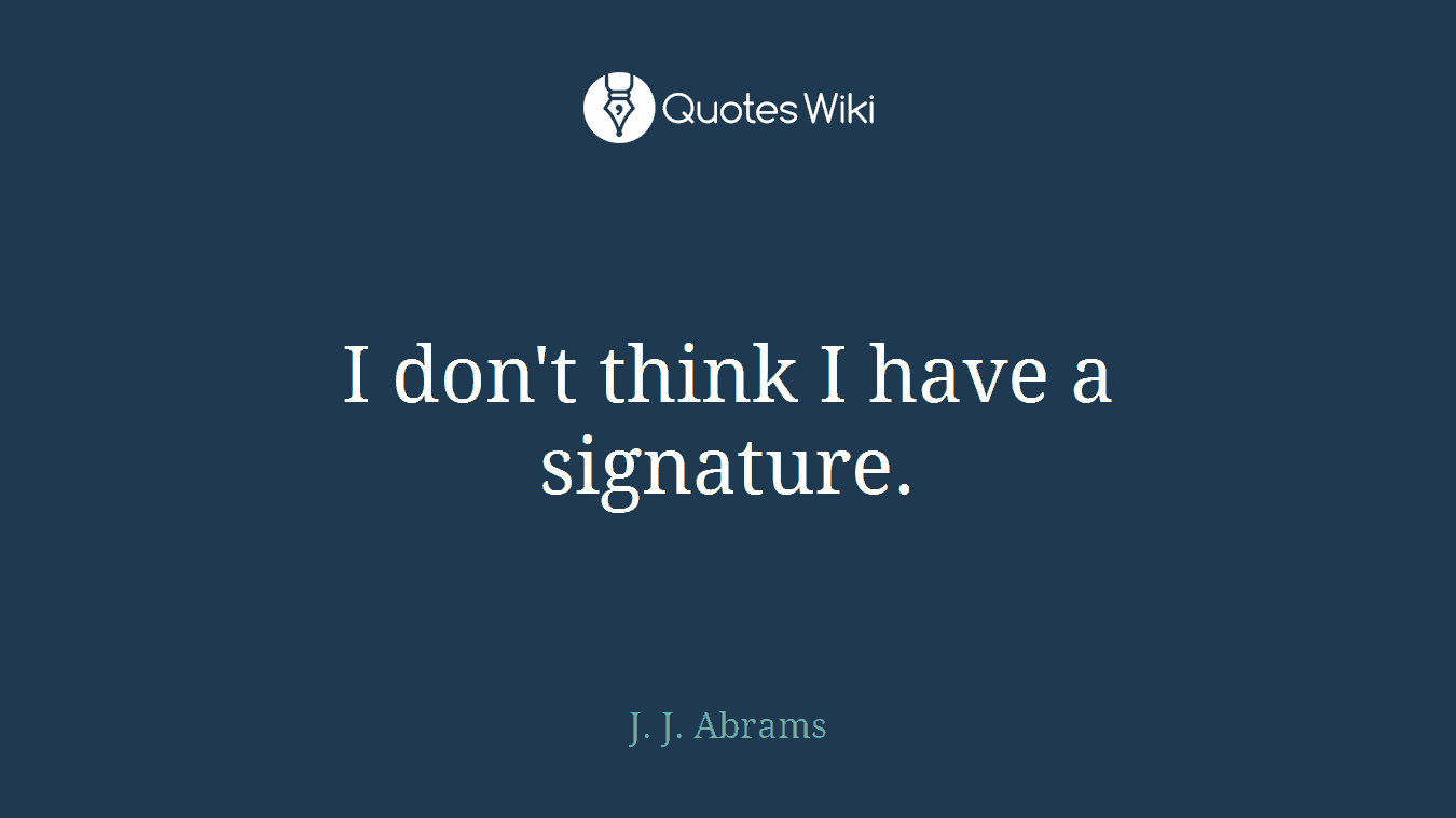 I don't think I have a signature.