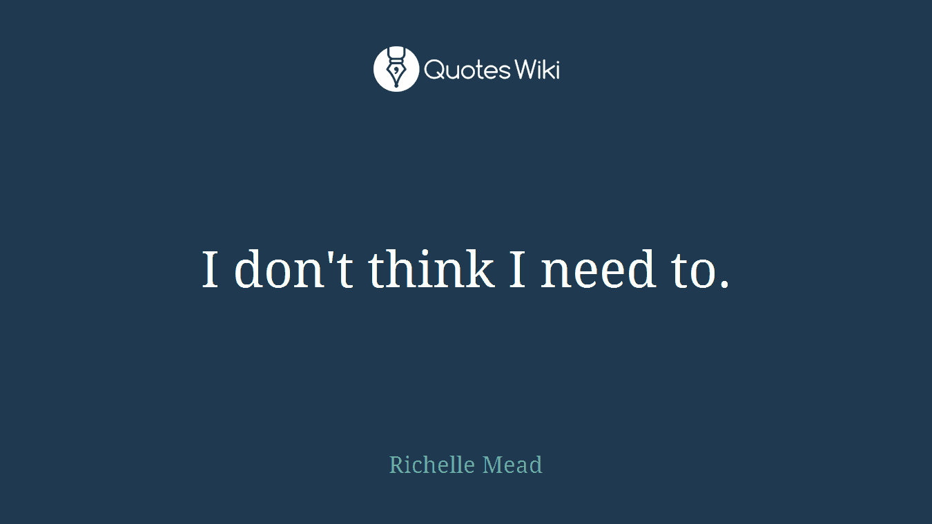 I don't think I need to.