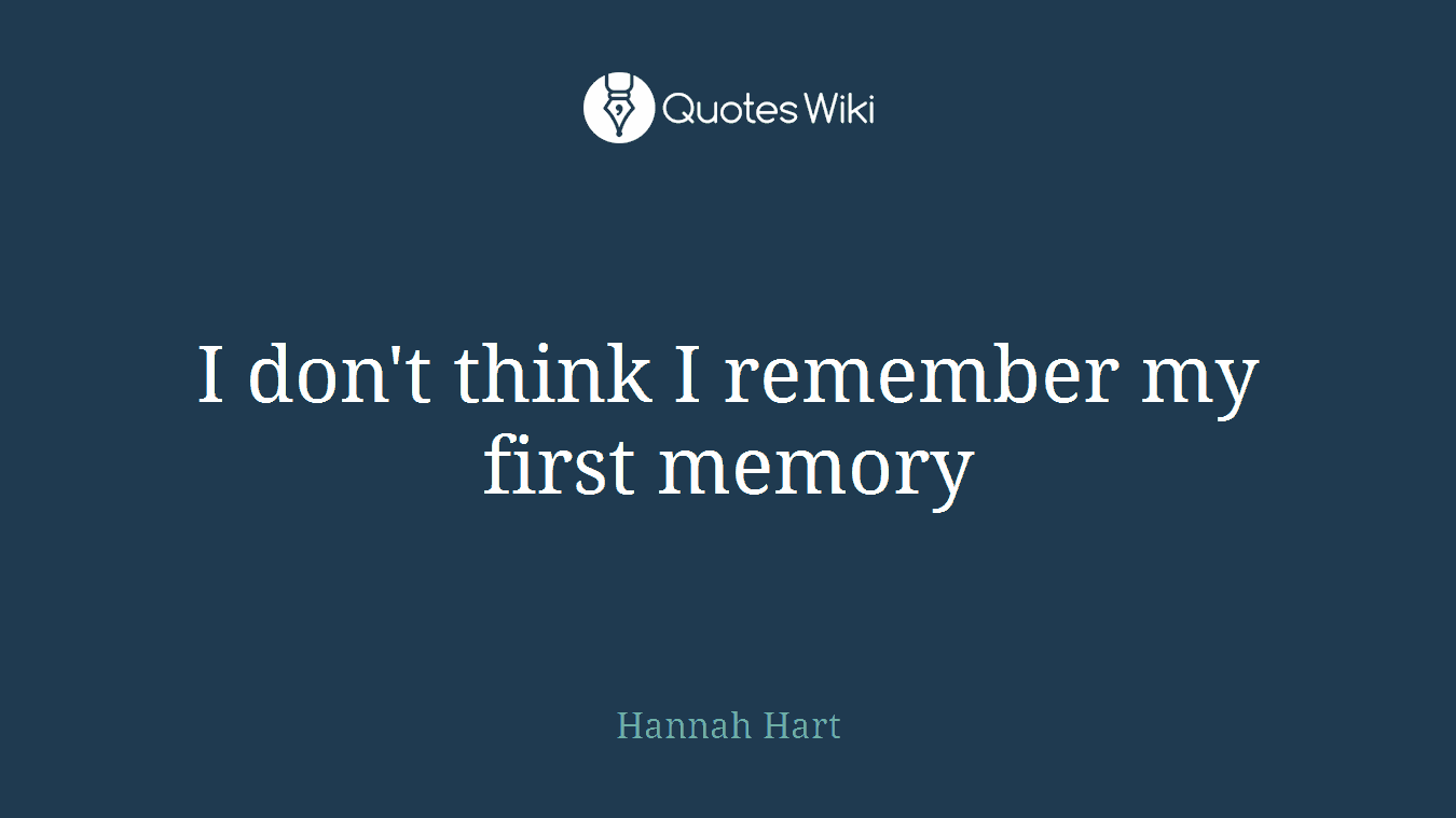 I don't think I remember my first memory