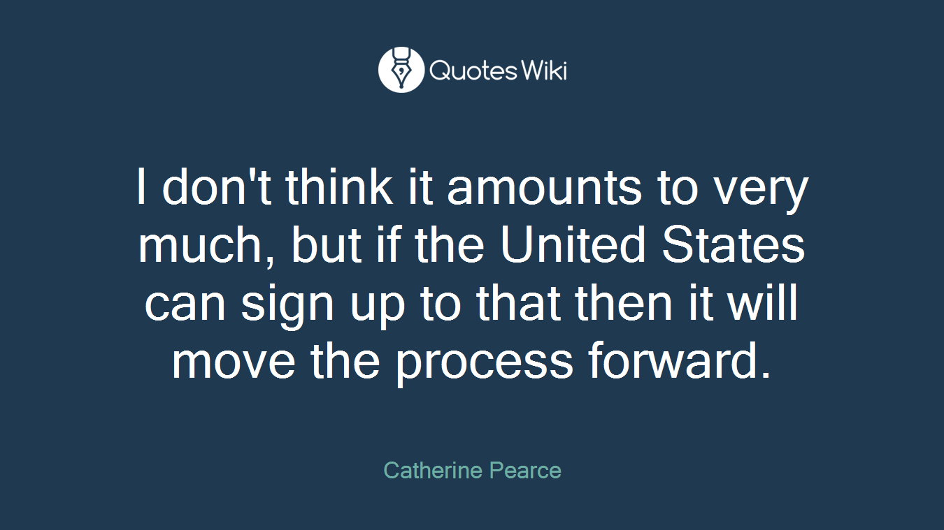 I don't think it amounts to very much, but if the United States can sign up to that then it will move the process forward.