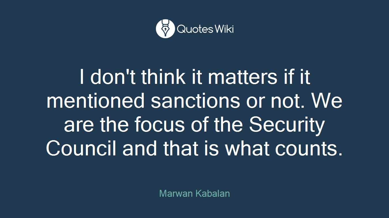 I don't think it matters if it mentioned sanctions or not. We are the focus of the Security Council and that is what counts.