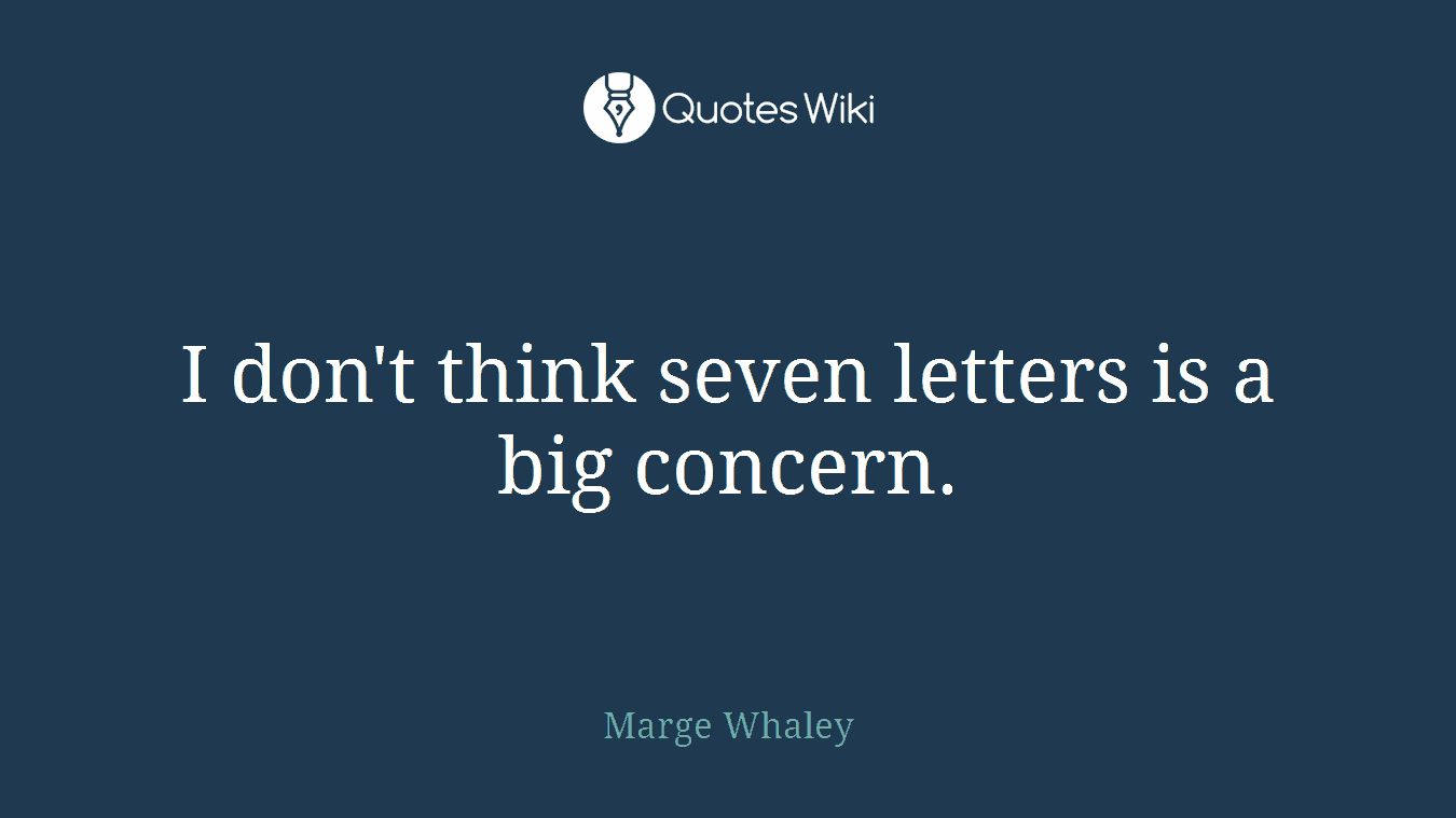 I don't think seven letters is a big concern.
