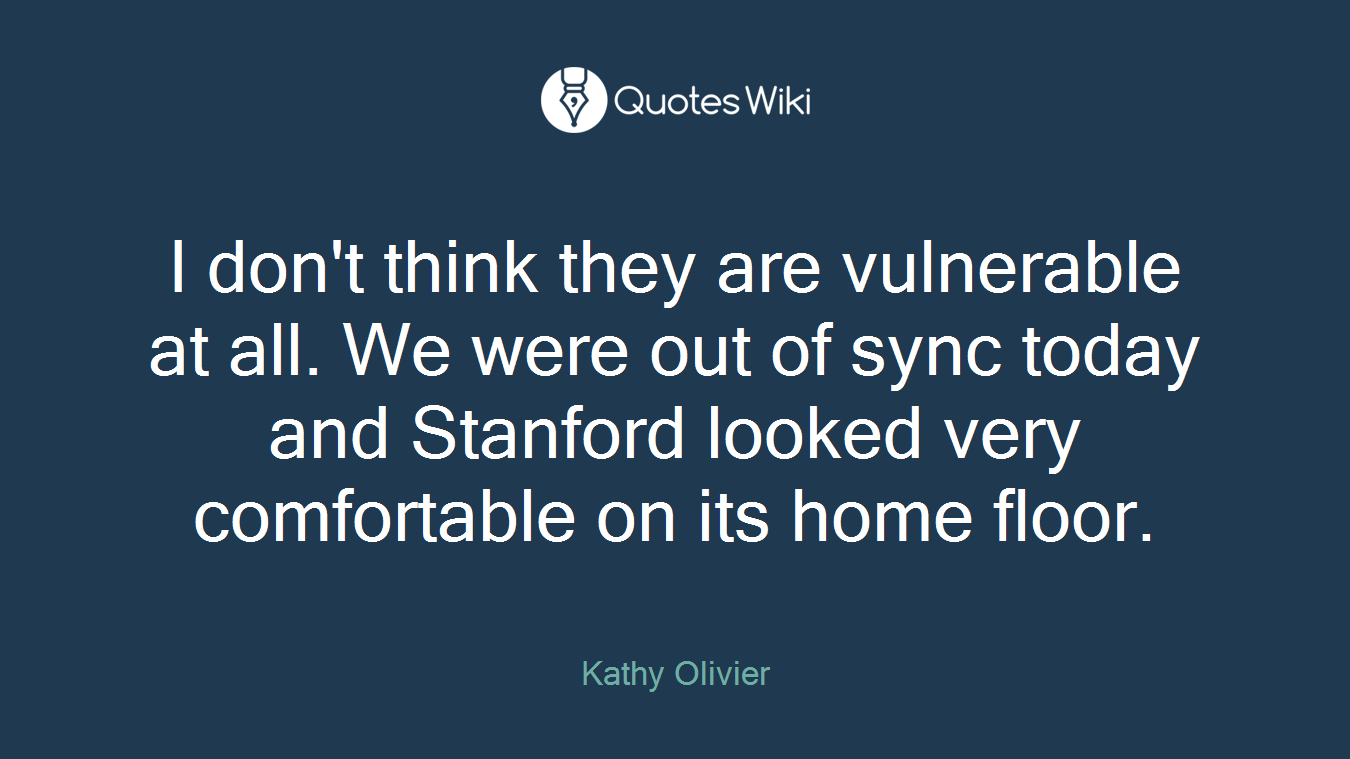 I don't think they are vulnerable at all. We were out of sync today and Stanford looked very comfortable on its home floor.