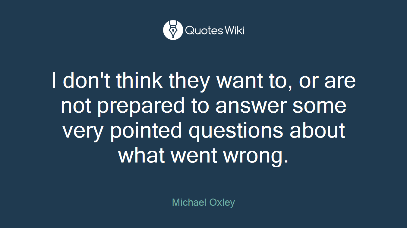 I don't think they want to, or are not prepared to answer some very pointed questions about what went wrong.