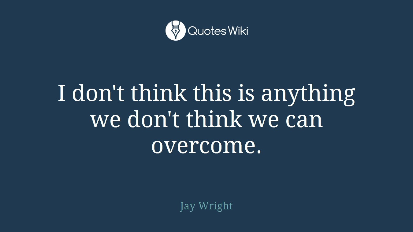 I don't think this is anything we don't think we can overcome.