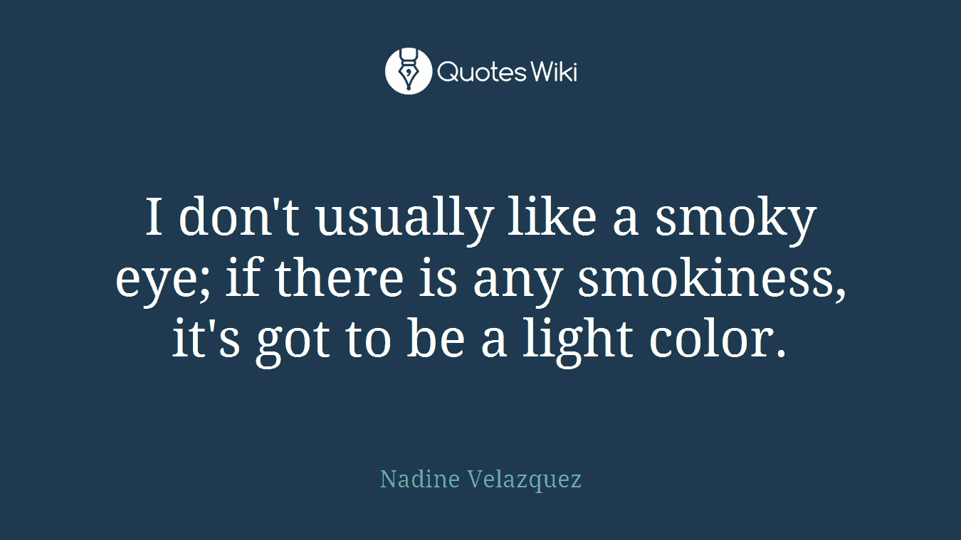 I don't usually like a smoky eye; if there is any smokiness, it's got to be a light color.