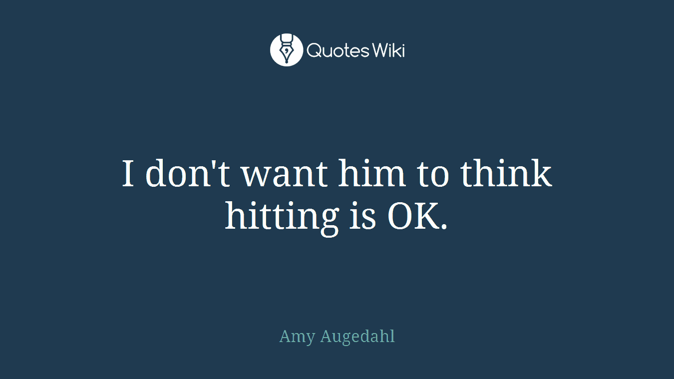 I don't want him to think hitting is OK.
