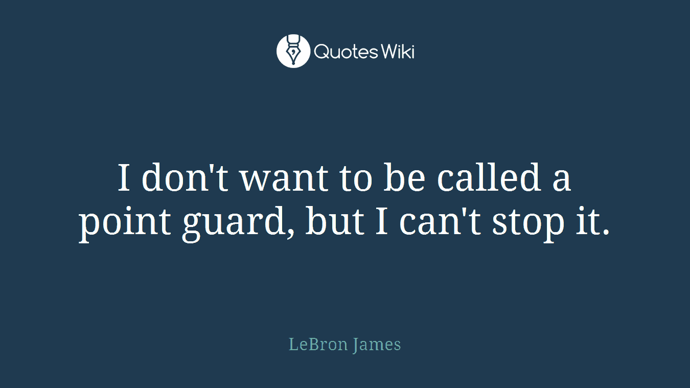 I don't want to be called a point guard, but I can't stop it.