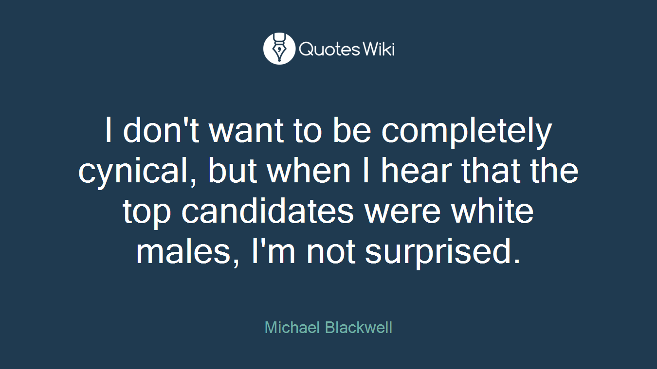 I don't want to be completely cynical, but when I hear that the top candidates were white males, I'm not surprised.