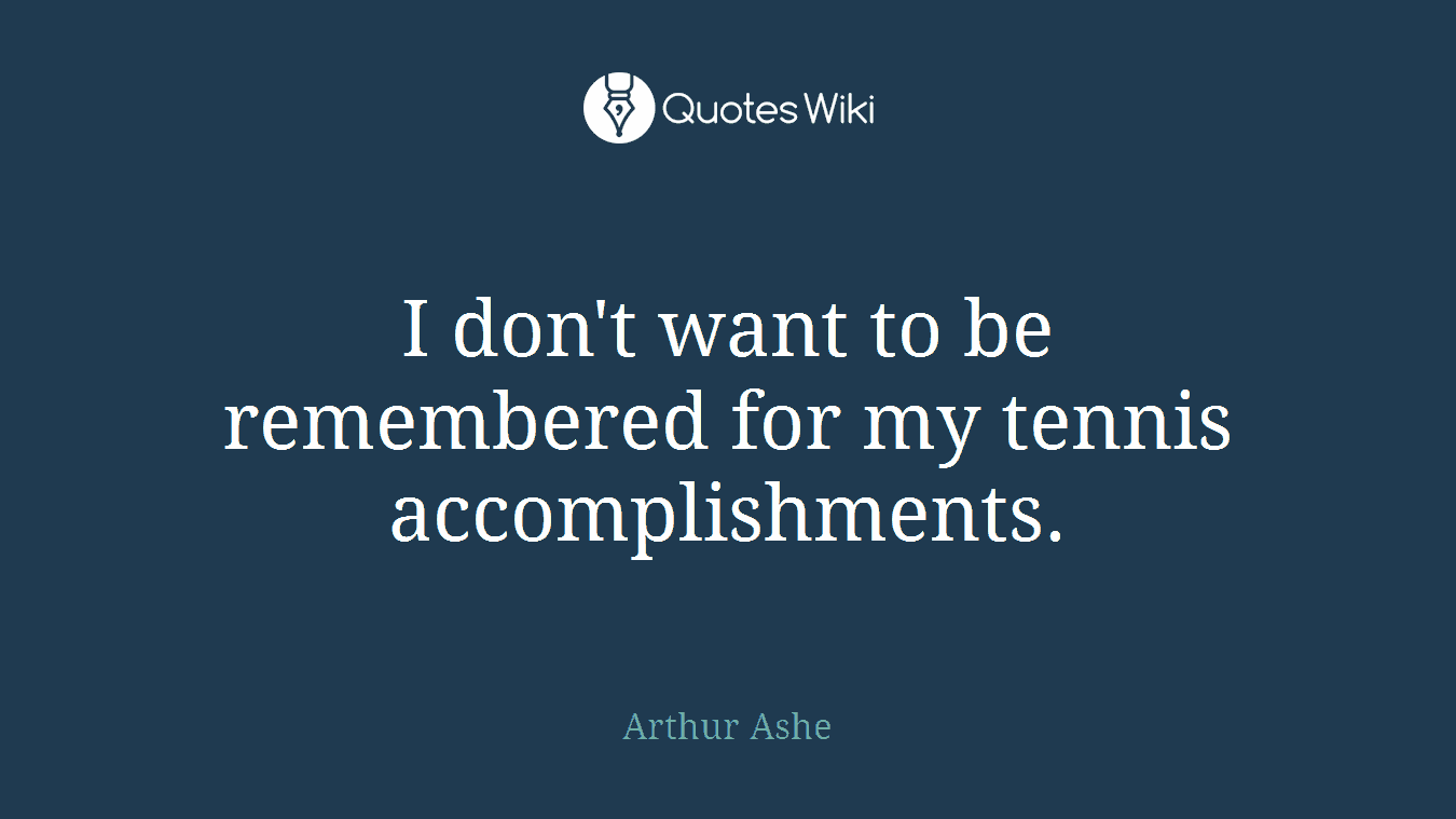 I don't want to be remembered for my tennis accomplishments.
