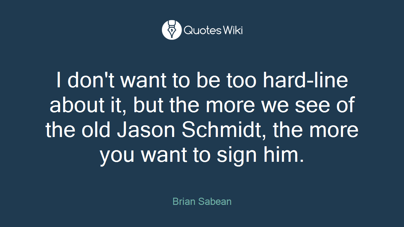 I don't want to be too hard-line about it, but the more we see of the old Jason Schmidt, the more you want to sign him.