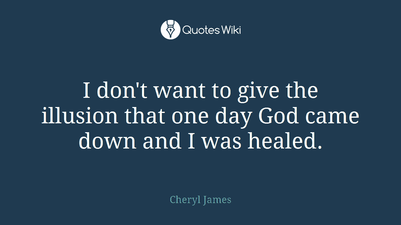 I don't want to give the illusion that one day God came down and I was healed.