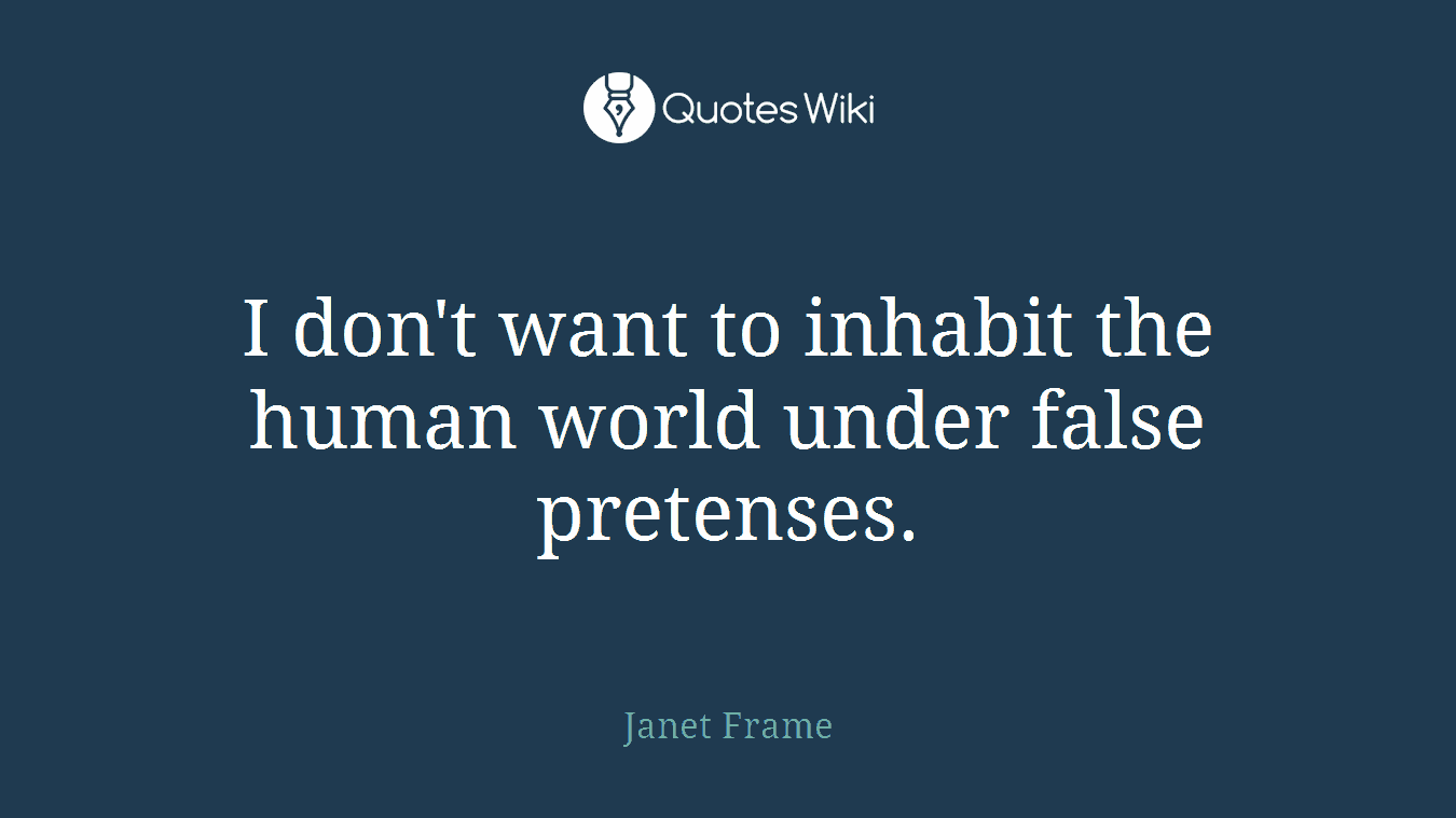 I don't want to inhabit the human world under false pretenses.