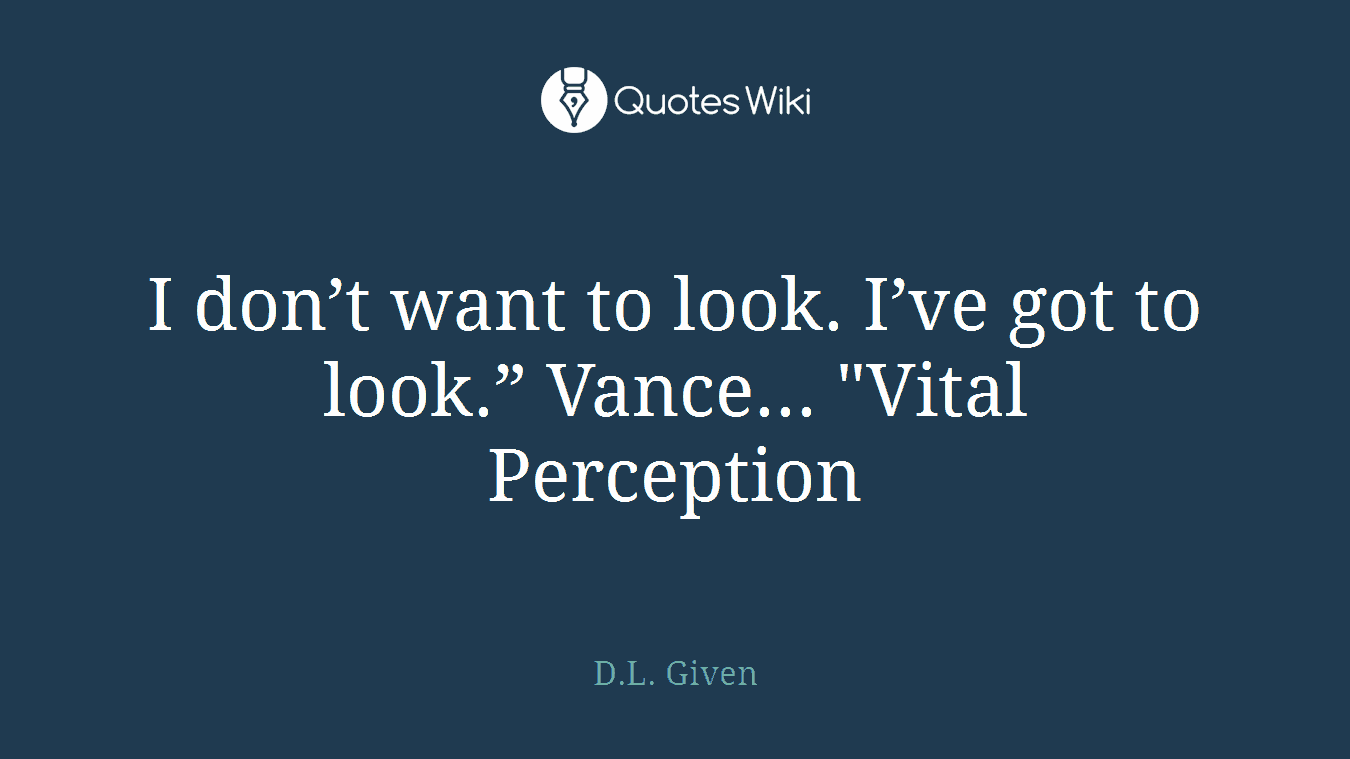I don’t want to look. I’ve got to look.” Vance... "Vital Perception