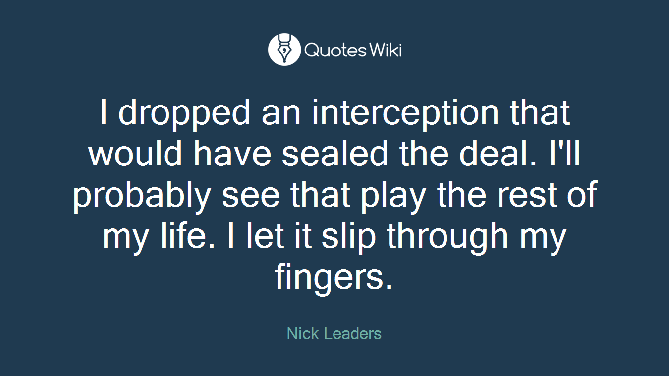 I dropped an interception that would have sealed the deal. I'll probably see that play the rest of my life. I let it slip through my fingers.