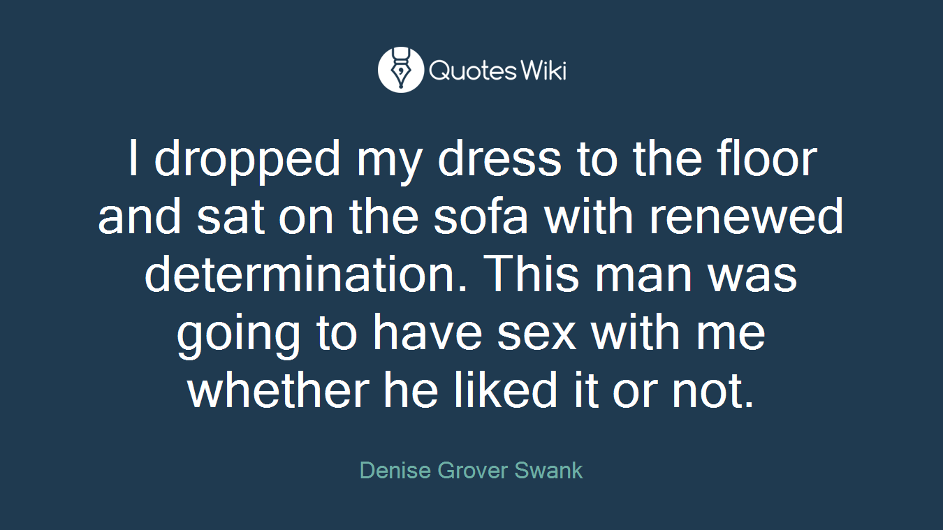 I dropped my dress to the floor and sat on the sofa with renewed determination. This man was going to have sex with me whether he liked it or not.