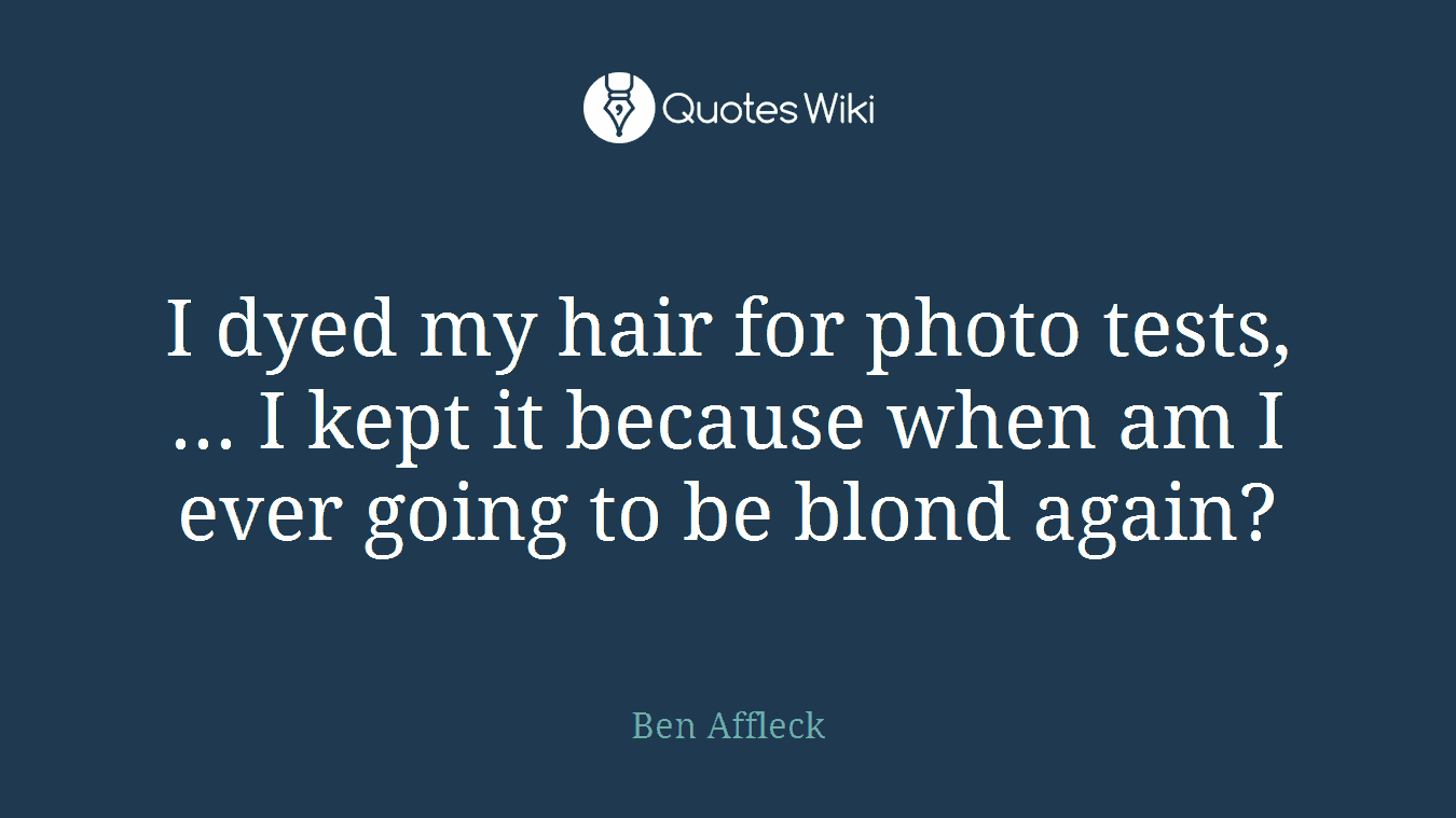 I dyed my hair for photo tests, ... I kept it because when am I ever going to be blond again?