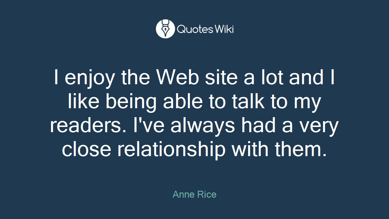 I enjoy the Web site a lot and I like being able to talk to my readers. I've always had a very close relationship with them.