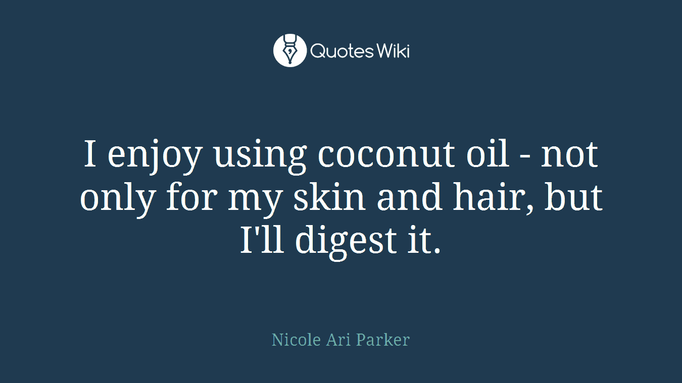 I enjoy using coconut oil - not only for my skin and hair, but I'll digest it.