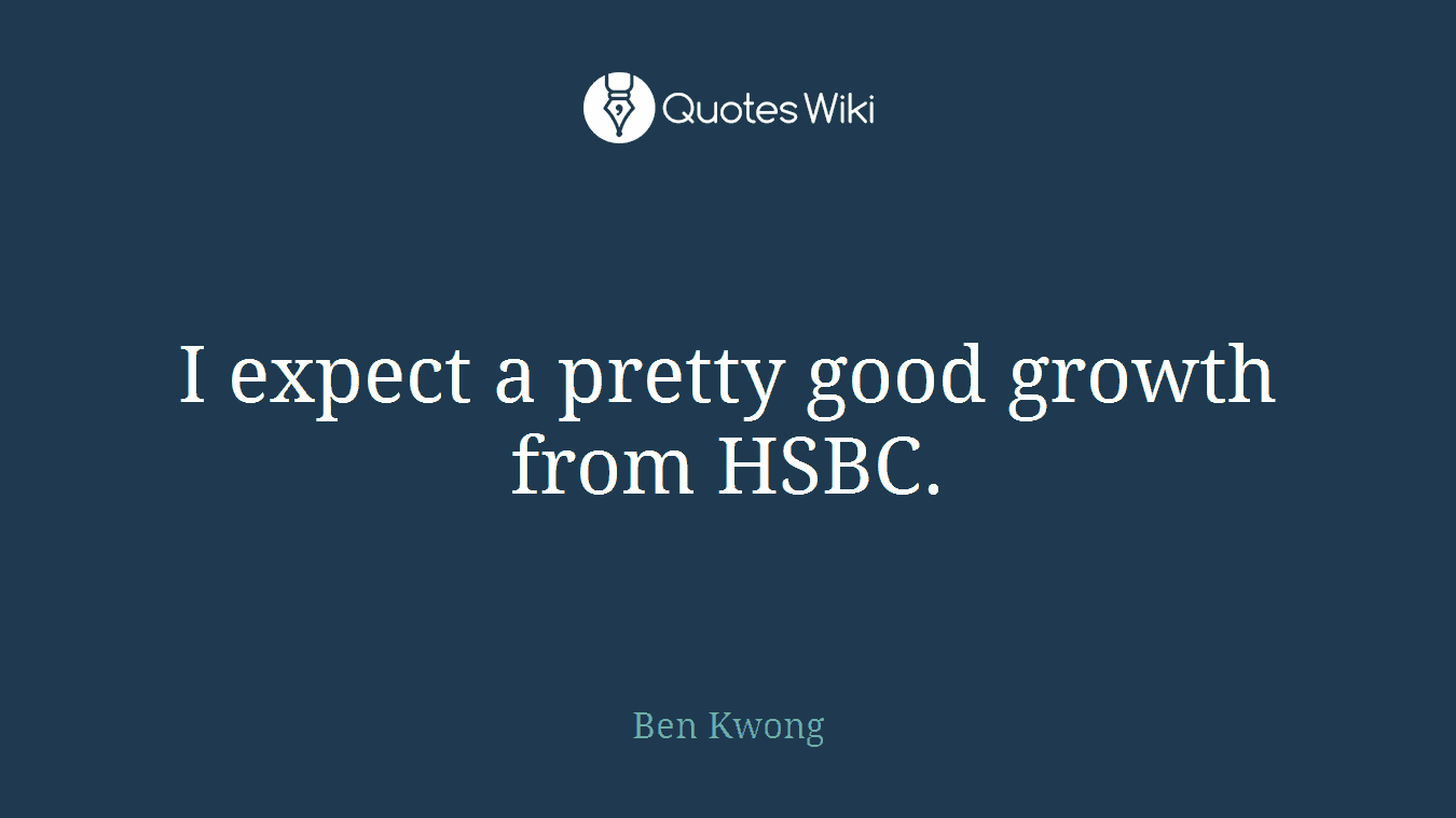 I expect a pretty good growth from HSBC.