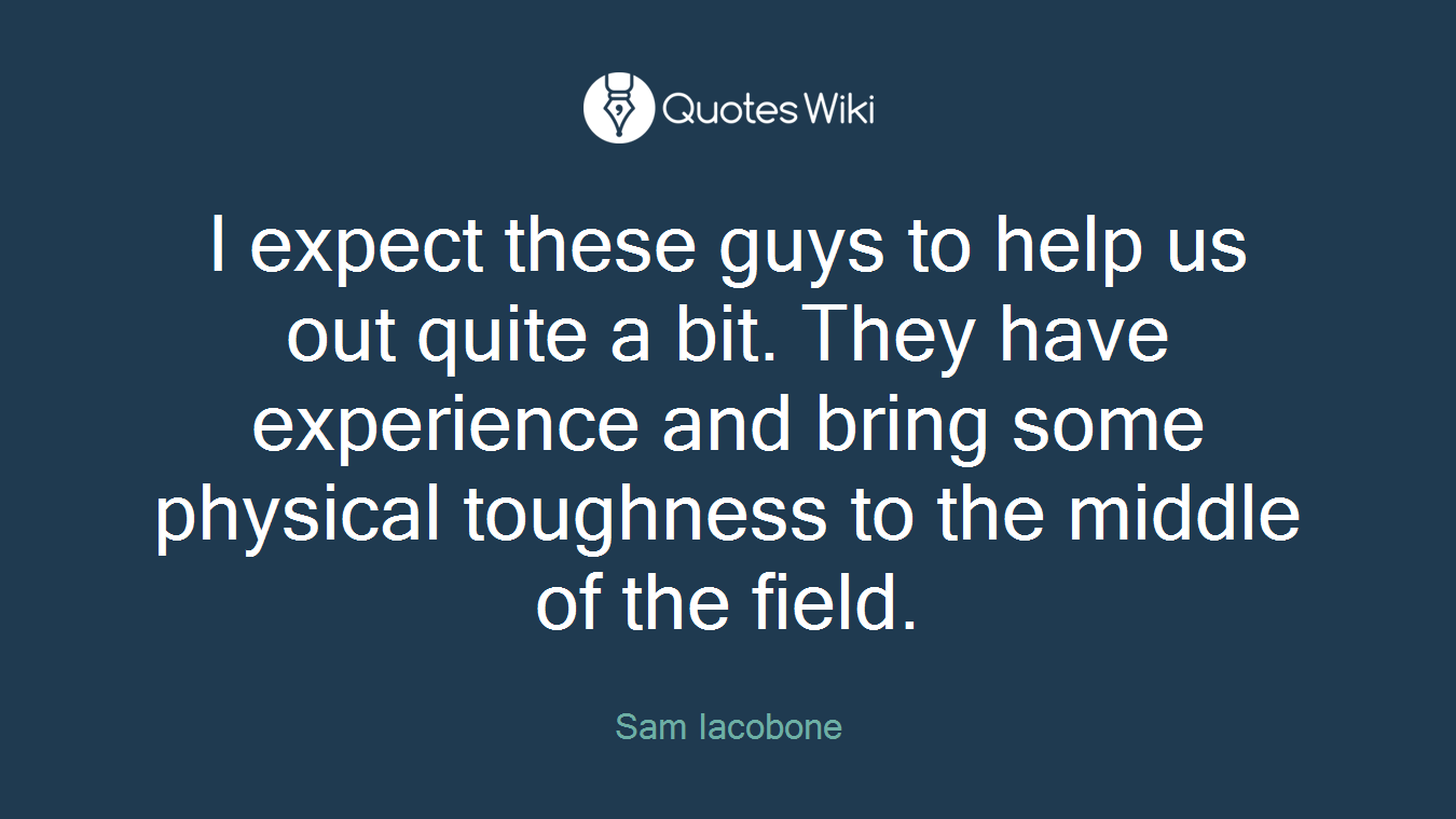 I expect these guys to help us out quite a bit. They have experience and bring some physical toughness to the middle of the field.