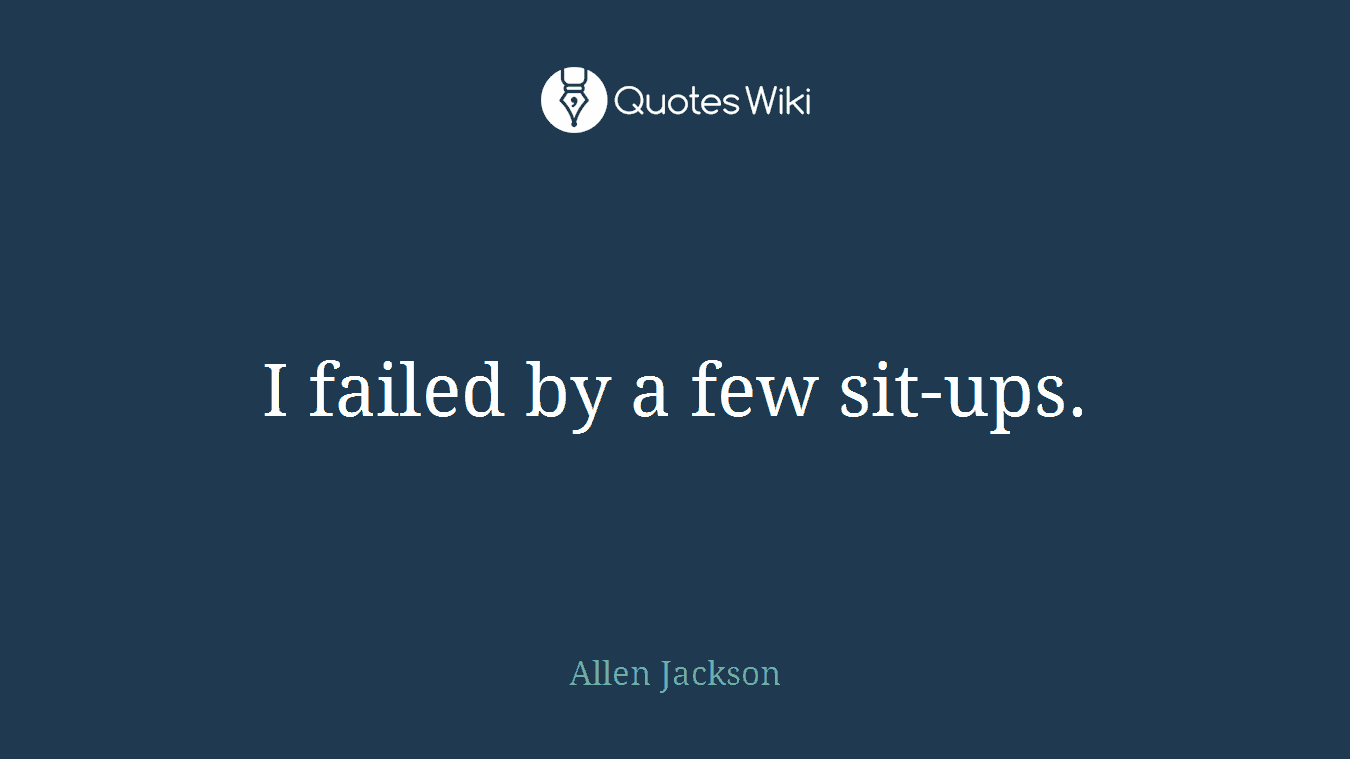 I failed by a few sit-ups.