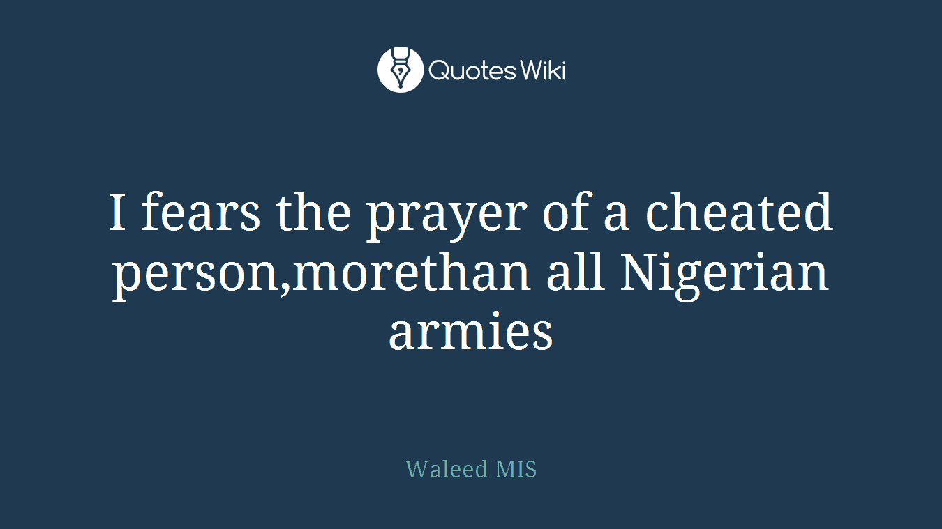 I fears the prayer of a cheated person,morethan all Nigerian armies
