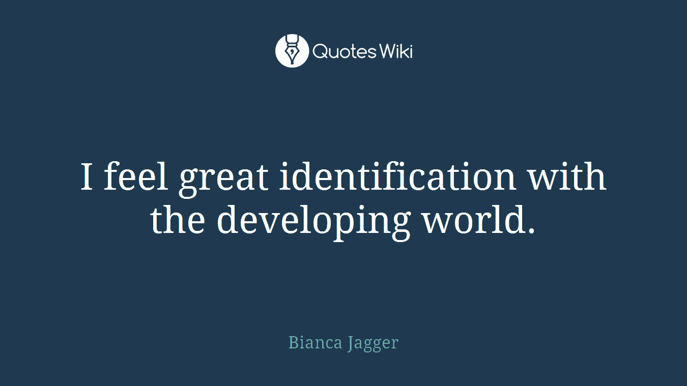 I feel great identification with the developing world.