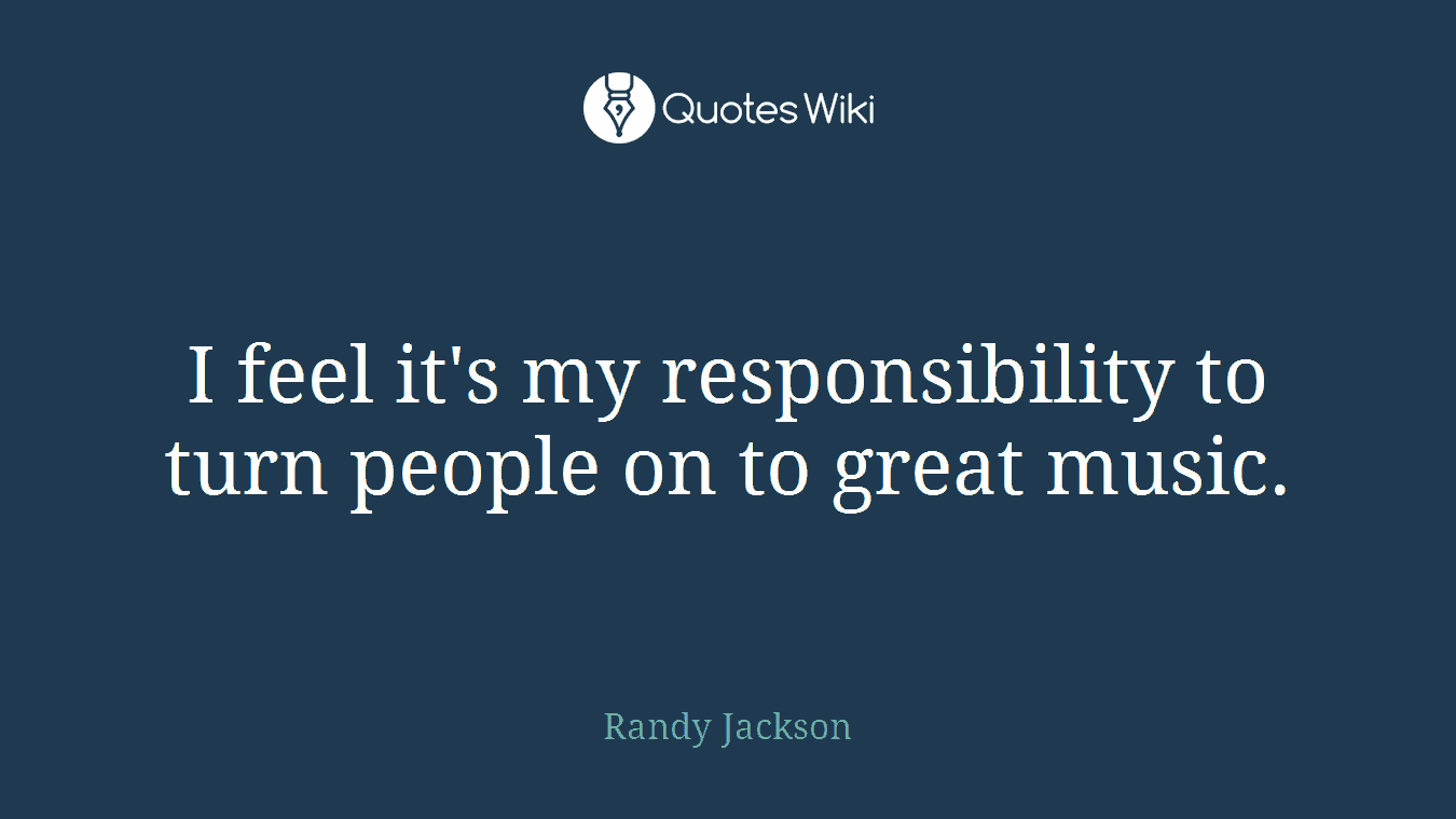 I feel it's my responsibility to turn people on to great music.