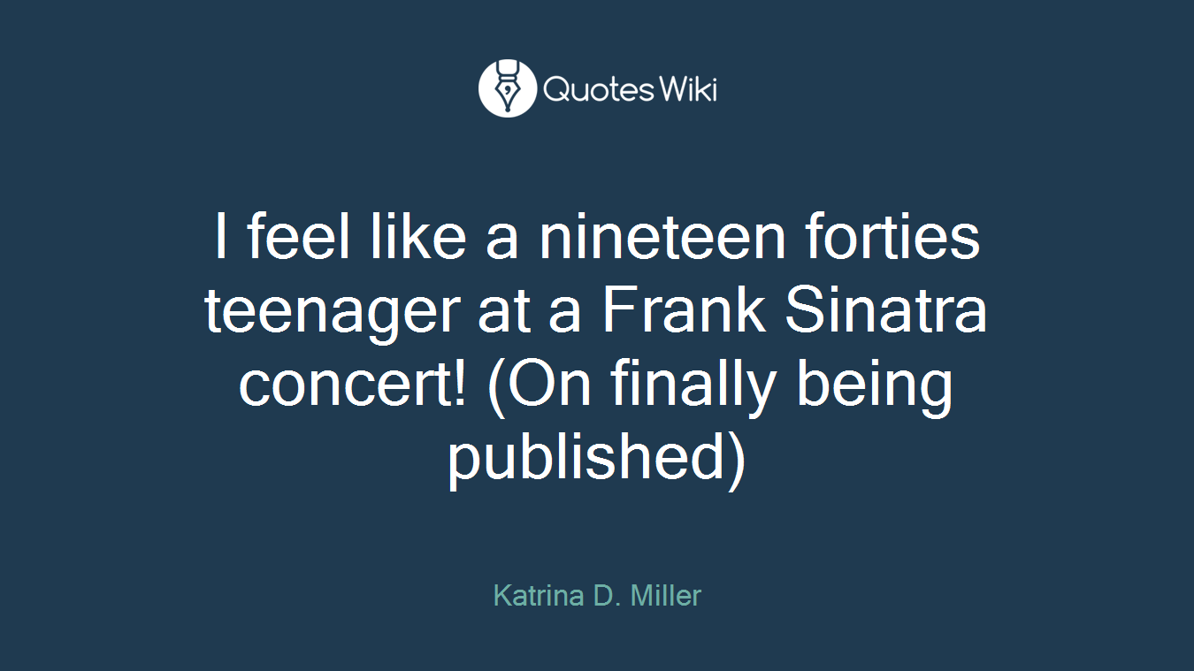 I feel like a nineteen forties teenager at a Frank Sinatra concert! (On finally being published)